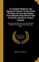 Cuisinier Moderne, Qui Apprend À Donner Toutes Sortes De Repas, En Gras &en Maigre, D'une Manière Plus Délicate Que Ce Qui En a Été Écrit Jusqu'à Présent: Divisé En Cinq Volumes, Avec De Nouveaux Modéles De Vaiselle, & Des Desseins De Tabl...