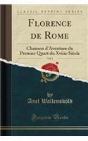 Florence de Rome, Vol. 1: Chanson d'Aventure Du Premier Quart Du Xviiie SiÃ¨cle (Classic Reprint)