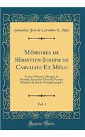 Mï¿½moires de Sï¿½bastien-Joseph de Carvalho Et Mï¿½lo, Vol. 1: Comte d'Oeyras, Marquis de Pombal, Secrï¿½taire d'ï¿½tat Et Premier Ministre Du Roi de Portugal Joseph I (Classic Reprint)