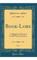 Book-Lore, Vol. 6: A Magazine Devoted to Old Time Literature (Classic Reprint)