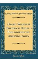 Georg Wilhelm Friedrich Hegel's Philosophische Abhandlungen (Classic Reprint)