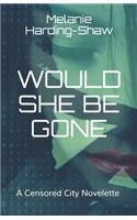 Would She Be Gone