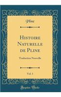 Histoire Naturelle de Pline, Vol. 1: Traduction Nouvelle (Classic Reprint): Traduction Nouvelle (Classic Reprint)