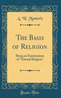 The Basis of Religion: Being an Examination of 