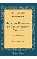Méthode Raisonnée de Prononciation Anglaise: Avec des Exercices (Classic Reprint)