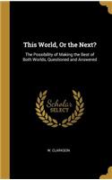 This World, Or the Next?: The Possibility of Making the Best of Both Worlds, Questioned and Answered