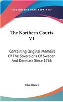 The Northern Courts V1: Containing Original Memoirs Of The Sovereigns Of Sweden And Denmark Since 1766(English)
