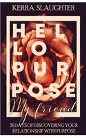 Hello Purpose My Friend!