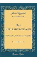 Das Reflexivpronomen: Bei Aischylos, Sophokles und Euripides (Classic Reprint)