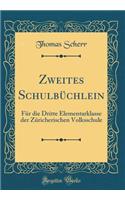 Zweites Schulbüchlein: Für die Dritte Elementarklasse der Züricherischen Volksschule (Classic Reprint)