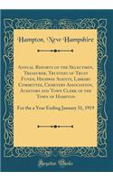 Annual Reports of the Selectmen, Treasurer, Trustees of Trust Funds, Highway Agents, Library Committee, Cemetery Association, Auditors and Town Clerk of the Town of Hampton: For the a Year Ending January 31, 1919 (Classic Reprint)