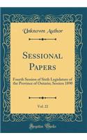 Sessional Papers, Vol. 22: Fourth Session of Sixth Legislature of the Province of Ontario; Session 1890 (Classic Reprint): Fourth Session of Sixth Legislature of the Province of Ontario; Session 1890 (Classic Reprint)