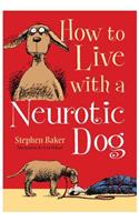 How to Live with a Neurotic Dog