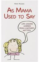 As Mama Used to Say: Life Lessons Learned from a Mother's Mottoes