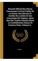 Recueil Officiel Des Pièces Concernant Le Droit Public De La Suisse, Des Décrets Et Arrêtés De La Diète Et Des Concordats En Vigueur, Ainsi Que Des Traités Conclus Entre La Confédération Suisse Et D'autres Etats, Volume 2...
