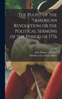 Pulpit of the American Revolution or the Political Sermons of the Period of 1776