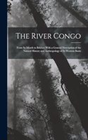 River Congo: From Its Mouth to Bólóbó; With a General Description of the Natural History and Anthropology of Its Western Basin