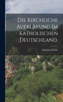 Die kirchliche Aufklärung im katholischen Deutschland.