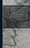 Naturalist on the River Amazons, A Record of Adventures, Habits of Animals, Sketches of Brazilian and Indian Life and Aspects of Nature Under the Equator During Eleven Years of Travel; Volume 2