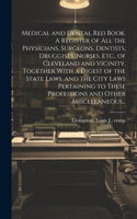 Medical and Dental Red Book. A Register of All the Physicians, Surgeons, Dentists, Druggists, Nurses, Etc., of Cleveland and Vicinity, Together With a Digest of the State Laws, and the City Laws Pertaining to These Professions and Other Miscellaneo