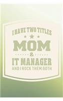 I Have Two Titles Mom & It Manager And I Rock Them Both