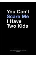 You Can't Scare Me I Have Two Kids, Medium Blank Lined Journal, 109 Pages