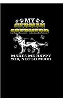 My German Shepherd Makes Me Happy You, Not so Much: Notebook Journal Diary 110 Lined pages