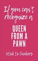 If You Can't Recognize A Queen From A Pawn Stick To Checkers
