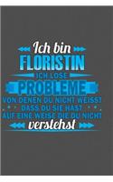 Ich bin Floristin Ich löse Probleme von denen du nicht weisst dass du sie hast auf eine Weise die du nicht verstehst