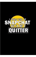 I could give up Snapchat but I'm not a quitter