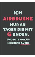 Ich Airbrushe: nur an Tagen die mit G enden - Notizbuch - tolles Geschenk für Notizen, Scribbeln und Erinnerungen - liniert mit 100 Seiten