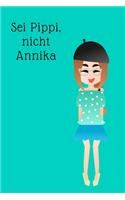 Sei Pippi, nicht Annika: Tagebuch für mutige Mädchen und Frauen