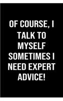Of Course, I Talk To Myself Sometimes I Need Expert Advice: A funny soft cover blank lined journal to jot down ideas, memories, goals or whatever comes to mind.