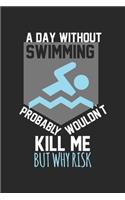 A day without swimming probably wouldn't kill me, but why risk: Tagebuch, Notizbuch, Buch 100 linierte Seiten im Softcover für alles, was man sich notieren und nicht vergessen möchte