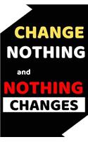 Change Nothing and Nothing Changes: Blank Lined Notebook