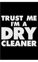 Trust Me I'm a Dry Cleaner: Funny Writing Notebook, Journal for Work, Daily Diary, Planner, Organizer for Dry Cleaners