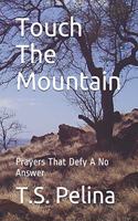 Touch The Mountain: Prayers That Defy A No Answer