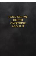 Hold On, I've Got to Overthink about It: Blank Lined Journal to Write in for Notes, to Do Lists, Notepad, Notebook
