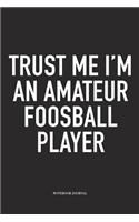 Trust Me I'm An Amateur Foosball Player: A 6x9 Inch Matte Softcover Diary Notebook With 120 Blank Lined Pages And A Funny Table Soccer Sports Fanatic Cover Slogan