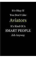 It's Okay If You Don't Like Aviators It's Kind Of A Smart People Job Anyway