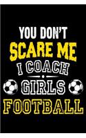 You Don't scare me i coach girls football: Gift for Football Girls coach Daily Positivity Journal For Happiness, Wellness, Mindfulness & Self Care - Inspirational Journals To Write In, Writin