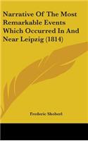 Narrative Of The Most Remarkable Events Which Occurred In And Near Leipzig (1814)