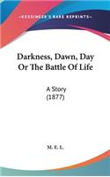 Darkness, Dawn, Day Or The Battle Of Life