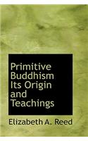 Primitive Buddhism Its Origin and Teachings