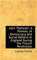 John Thelwall: A Pioneer of Democracy and Social Reform in England During the French Revolution