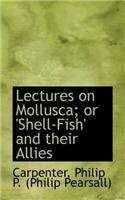 Lectures on Mollusca; Or 'Shell-Fish' and Their Allies