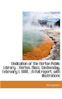 Dedication of the Norton Public Library,: Norton, Mass. Wednesday, February 1, 1888.; A Full Repor