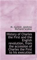 History of Charles the First and the English Revolution, from the Accession of Charles the First to