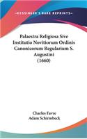 Palaestra Religiosa Sive Institutio Novitiorum Ordinis Canonicorum Regularium S. Augustini (1660): (Latin)