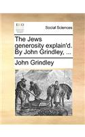 The Jews Generosity Explain'd. by John Grindley, ...: (English)